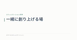 一緒に創り上げる場