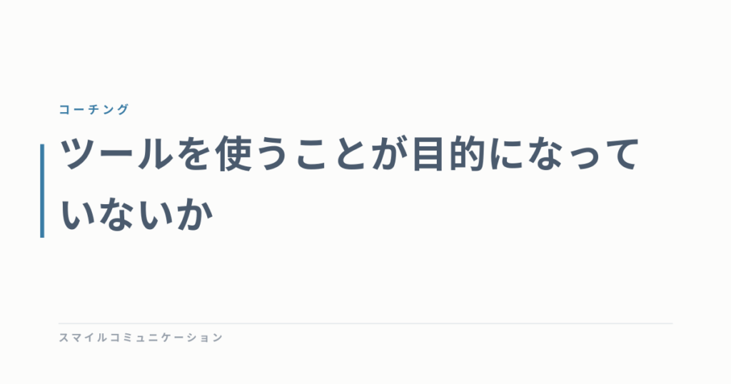 ツールを使うことが目的になっていないか