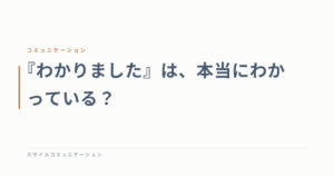 『わかりました』は、本当にわかっている？