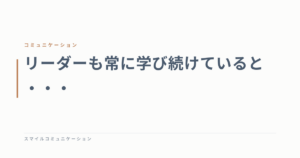 リーダーも常に学び続けていると・・・