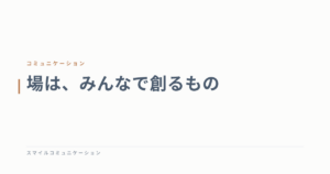 場は、みんなで創るもの
