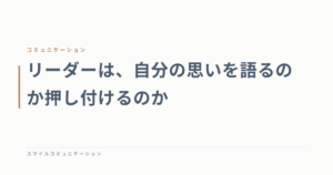 リーダーは、自分の思いを語るのか押し付けるのか