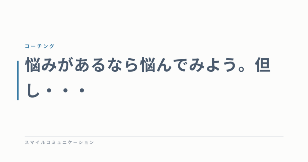 悩みがあるなら悩んでみよう。但し・・・