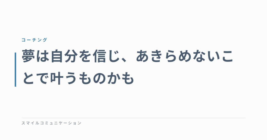 夢は自分を信じ、あきらめないことで叶うものかも