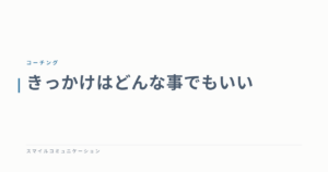 きっかけはどんな事でもいい