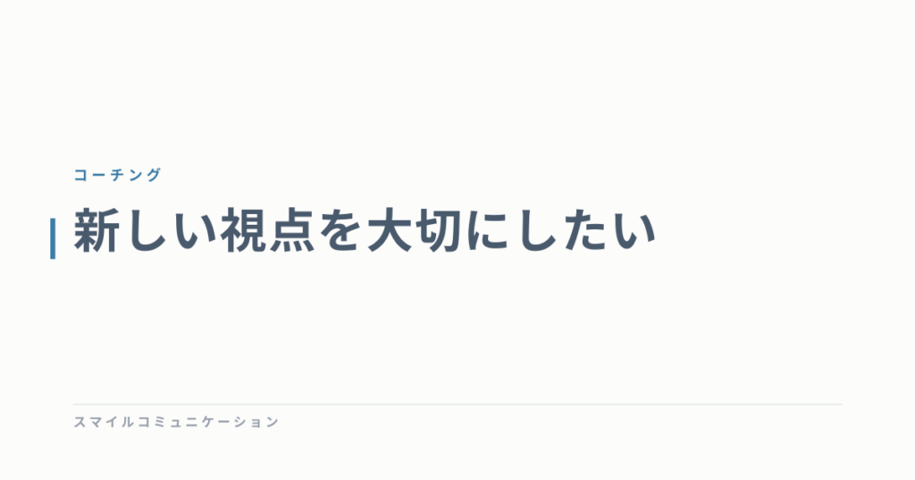 新しい視点を大切にしたい
