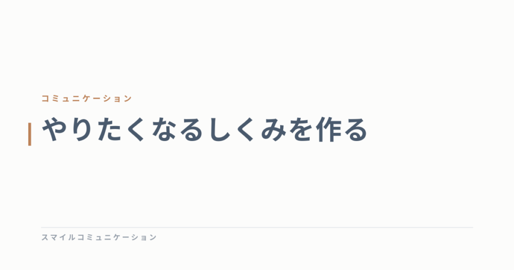 やりたくなるしくみを作る