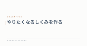 やりたくなるしくみを作る