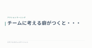 チームに考える癖がつくと・・・