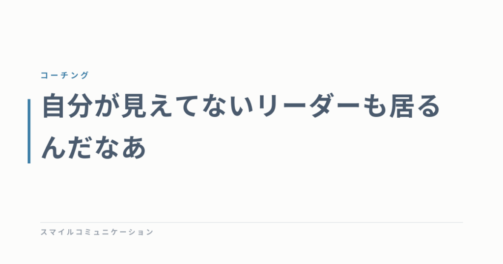 自分が見えてないリーダーも居るんだなあ