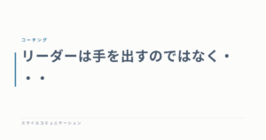 リーダーは手を出すのではなく・・・