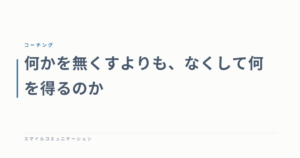 何かを無くすよりも、なくして何を得るのか