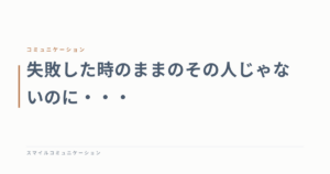 失敗した時のままのその人じゃないのに・・・