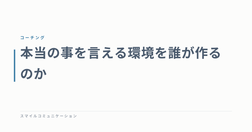 本当の事を言える環境を誰が作るのか