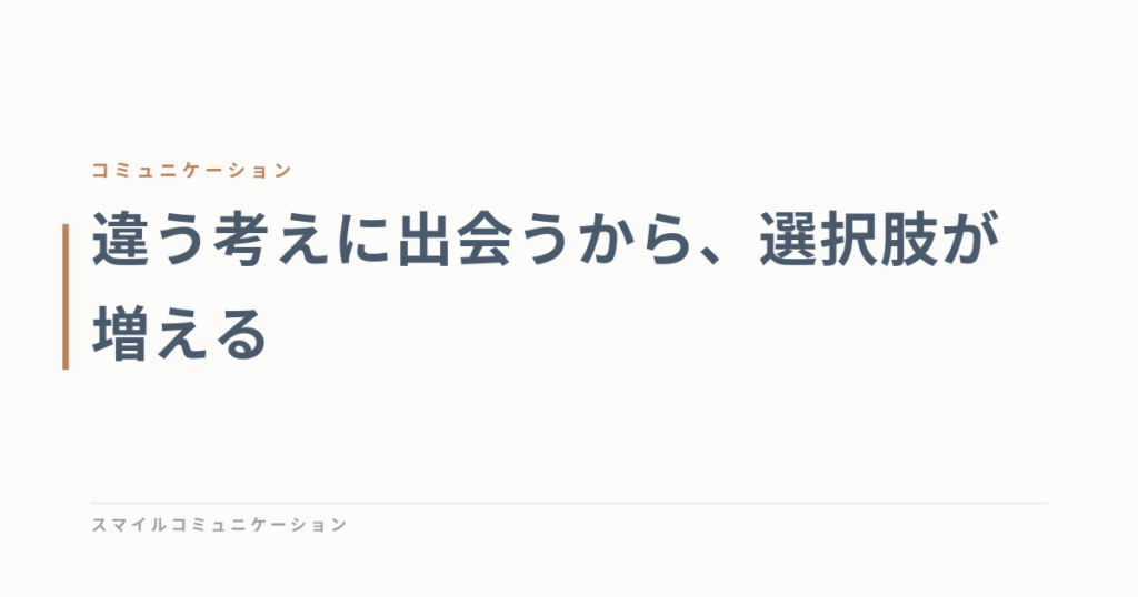 違う考えに出会うから、選択肢が増える