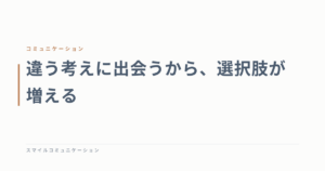 違う考えに出会うから、選択肢が増える