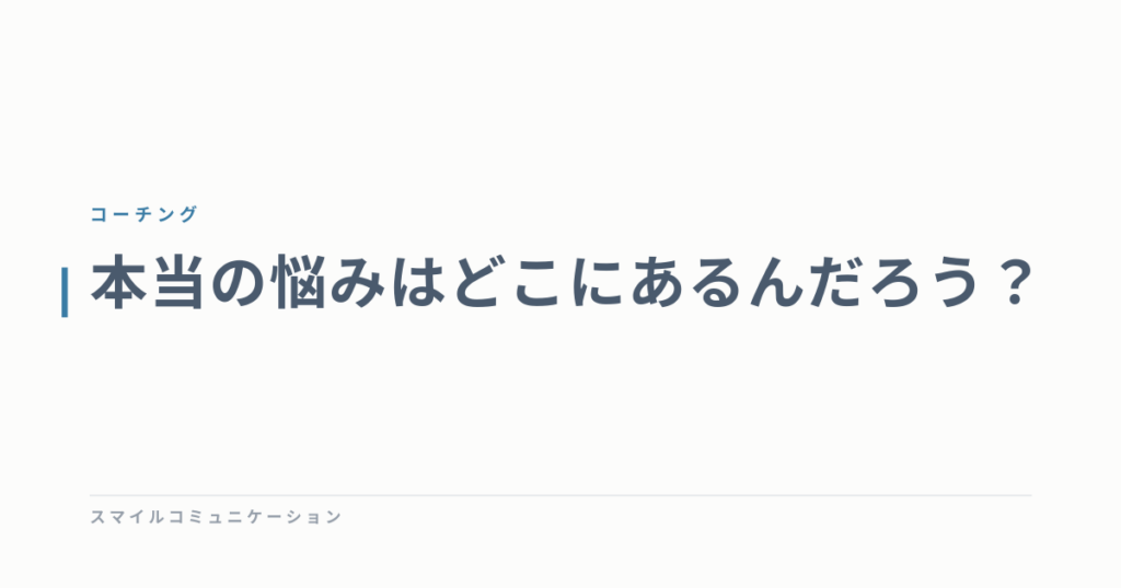 本当の悩みはどこにあるんだろう？