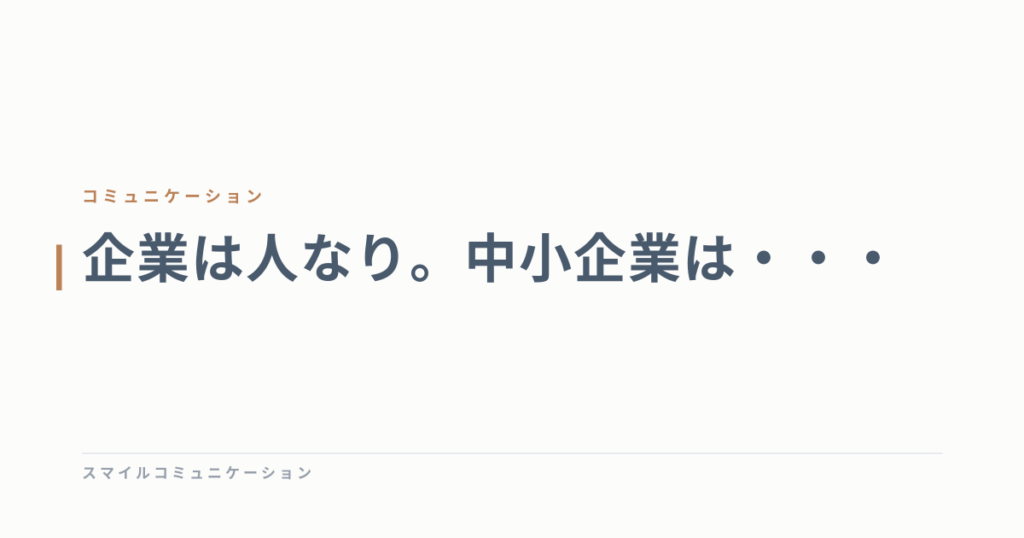 企業は人なり。中小企業は・・・
