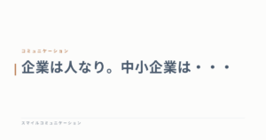 企業は人なり。中小企業は・・・