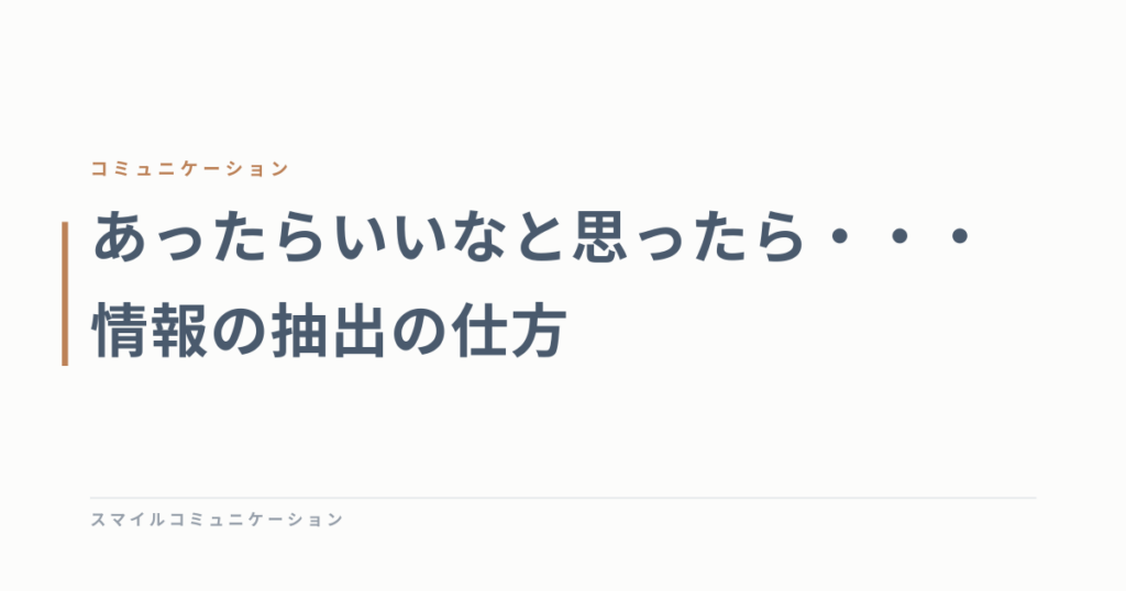 あったらいいなと思ったら・・・情報の抽出の仕方