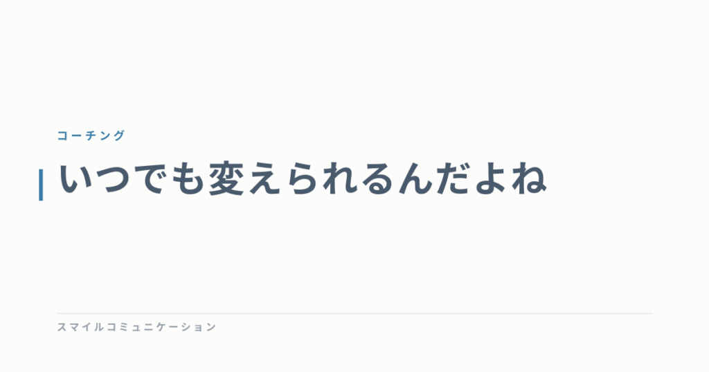 いつでも変えられるんだよね