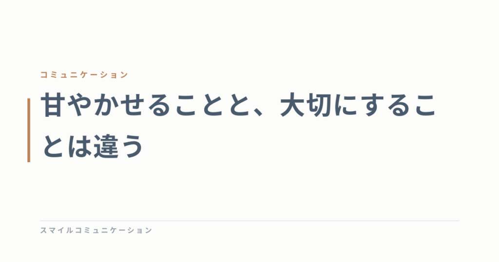 甘やかせることと、大切にすることは違う