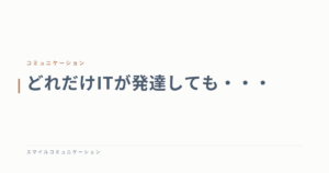 どれだけITが発達しても・・・