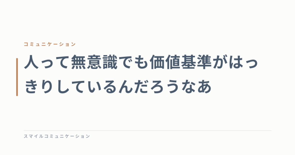 人って無意識でも価値基準がはっきりしているんだろうなあ