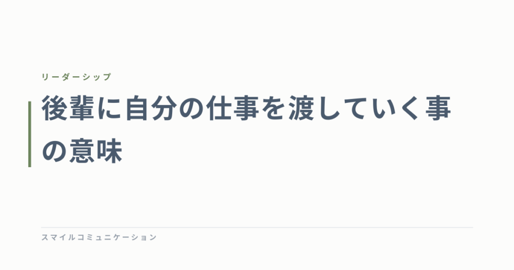 後輩に自分の仕事を渡していく事の意味