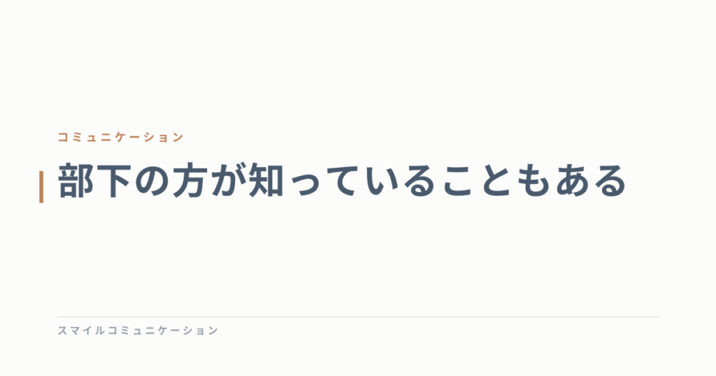部下の方が知っていることもある