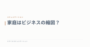 家庭はビジネスの縮図？