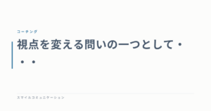 視点を変える問いの一つとして・・・