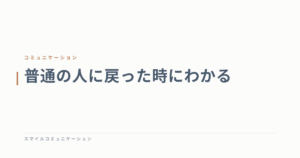 普通の人に戻った時にわかる