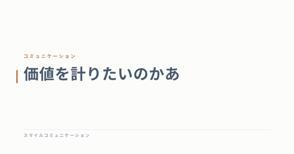 価値を計りたいのかあ