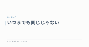 いつまでも同じじゃない