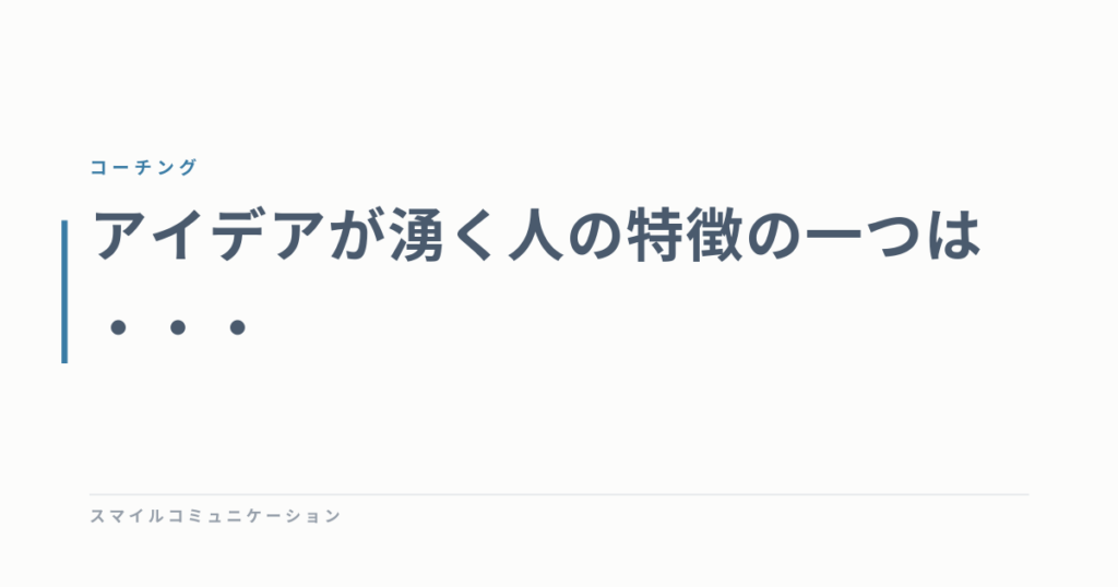 アイデアが湧く人の特徴の一つは・・・