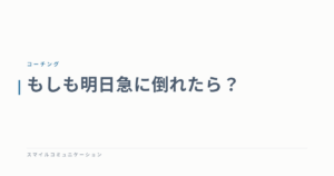 もしも明日急に倒れたら？
