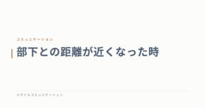 部下との距離が近くなった時