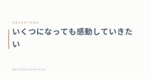 いくつになっても感動していきたい