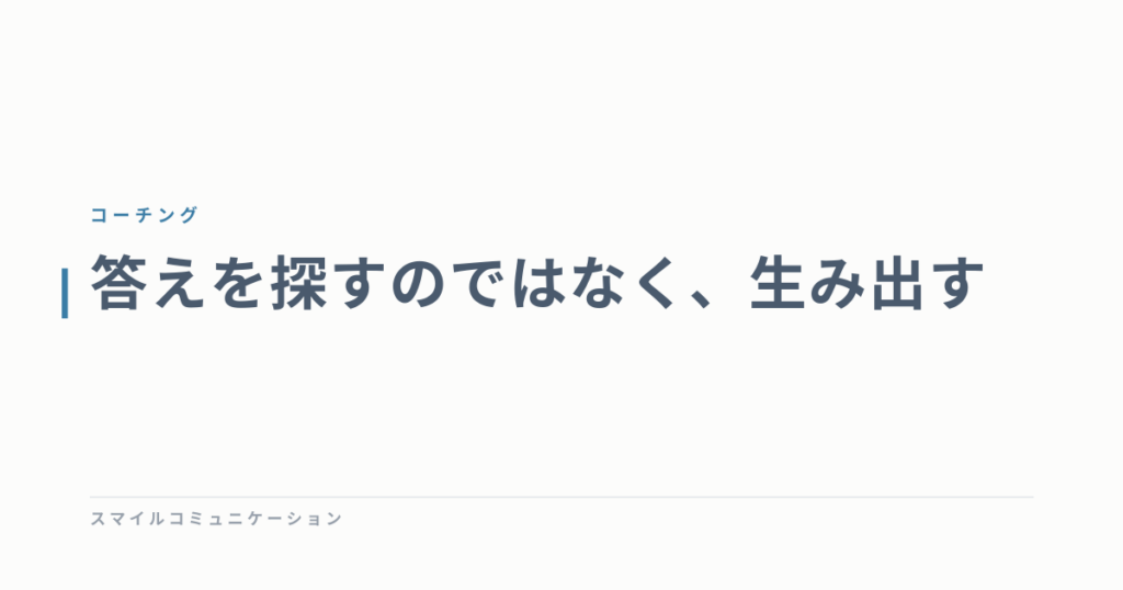 答えを探すのではなく、生み出す