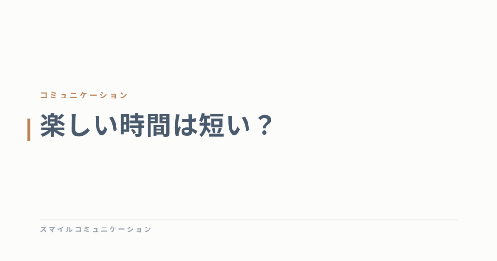楽しい時間は短い？