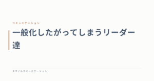 一般化したがってしまうリーダー達