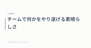 チームで何かをやり遂げる素晴らしさ