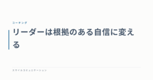 リーダーは根拠のある自信に変える