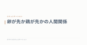卵が先か鶏が先かの人間関係