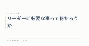 リーダーに必要な事って何だろうか