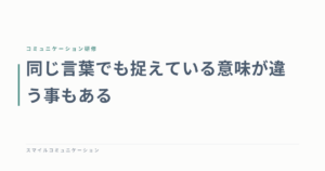 同じ言葉でも捉えている意味が違う事もある