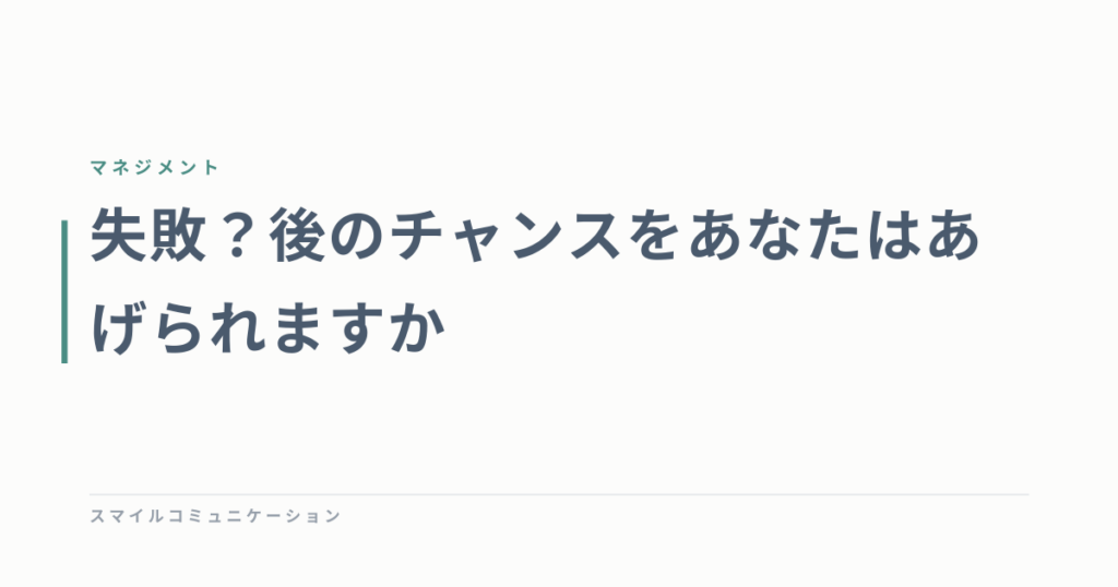 失敗？後のチャンスをあなたはあげられますか