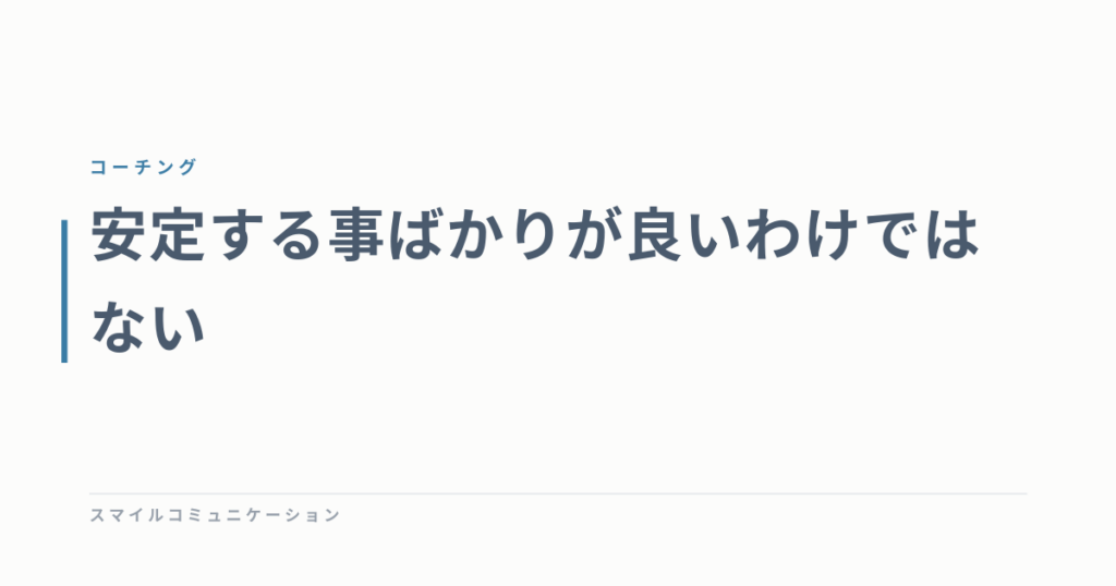 安定する事ばかりが良いわけではない