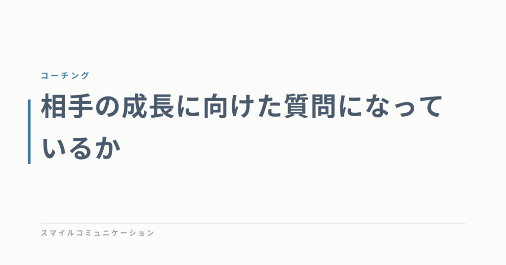 相手の成長に向けた質問になっているか